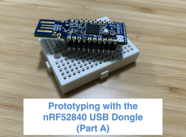 Prototyping with the nRF52840 USB Dongle Part A