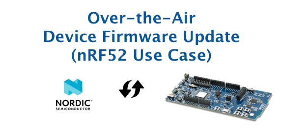 Implementing Over-the-Air Device Firmware Update for nRF52 - Part